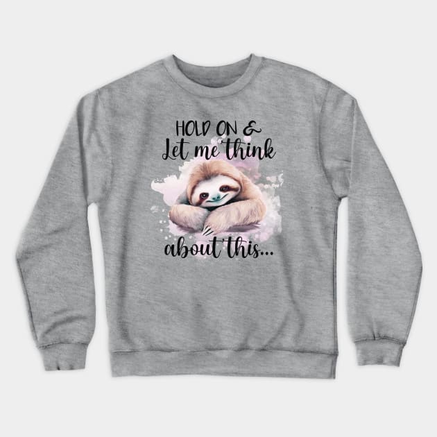 Hold On & Let Me Think About This Crewneck Sweatshirt by KayBee Gift Shop